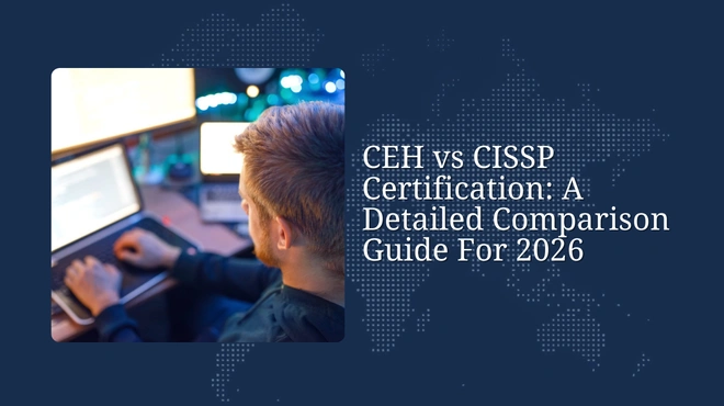 CEH vs CISSP Certification: A Detailed Comparison Guide For 2026